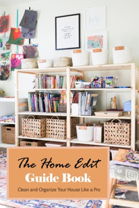 The Home Edit Guide Book: Clean and Organize Your House Like a Pro: Organize Your Home During Holiday