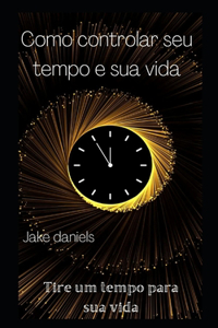 Como controlar seu tempo e sua vida