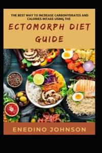 Best Way To Increase Carbohydrates And Calories Intake Using The Ectomorph Diet Guide