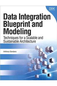 Data Integration Blueprint and Modeling: Techniques for a Scalable and Sustainable Architecture