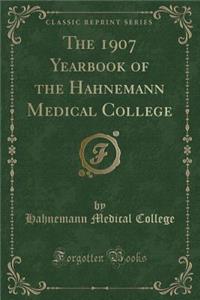 The 1907 Yearbook of the Hahnemann Medical College (Classic Reprint)