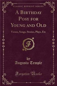 A Birthday Posy for Young and Old: Verses, Songs, Stories, Plays, Etc (Classic Reprint)