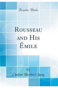 Rousseau and His ï¿½mile (Classic Reprint)