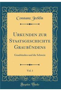 Urkunden Zur Staatsgeschichte Graubï¿½ndens, Vol. 1: Graubï¿½nden Und Die Schweiz (Classic Reprint)