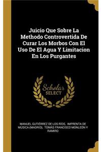 Juicio Que Sobre La Methodo Controvertida De Curar Los Morbos Con El Uso De El Agua Y Limitacion En Los Purgantes