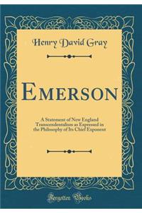 Emerson: A Statement of New England Transcendentalism as Expressed in the Philosophy of Its Chief Exponent (Classic Reprint)