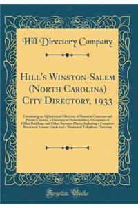 Hill's Winston-Salem (North Carolina) City Directory, 1933: Containing an Alphabetical Directory of Business Concerns and Private Citizens, a Directory of Householders, Occupants of Office Buildings and Other Business Places, Including a Complete S