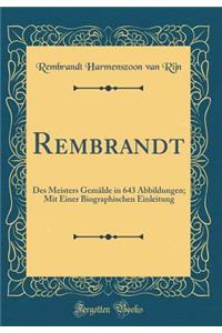 Rembrandt: Des Meisters GemÃ¤lde in 643 Abbildungen; Mit Einer Biographischen Einleitung (Classic Reprint)