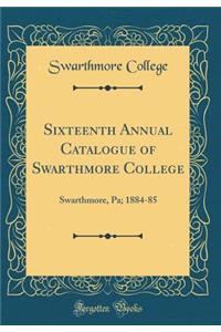 Sixteenth Annual Catalogue of Swarthmore College: Swarthmore, Pa; 1884-85 (Classic Reprint)