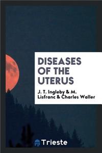 Diseases of the Uterus; Lectures on the Functions and Diseases of the Womb