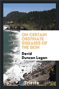 On certain obstinate diseases of the skin