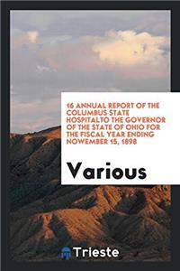 16 Annual report of the Columbus State Hospitalto the governor of the state of Ohio for the fiscal year ending Nowember 15, 1898