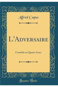 L'Adversaire: Comédie en Quatre Actes (Classic Reprint)