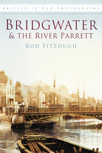 Bridgwater & the River Parrett in Old Photographs