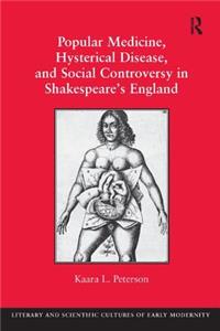 Popular Medicine, Hysterical Disease, and Social Controversy in Shakespeare's England