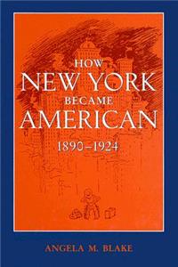 How New York Became American, 1890-1924