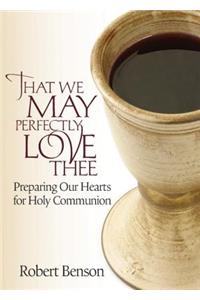 That We May Perfectly Love Thee