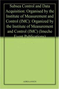 Subsea Control and Data Acquisition: Organised by the Institute of Measurement and Control (IMC): Organized by the Institute of Measurement and Control (IMC) (Imeche Event Publications)