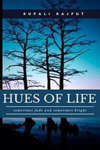 Hues of life SOMETIMES FADE and sometimes bright