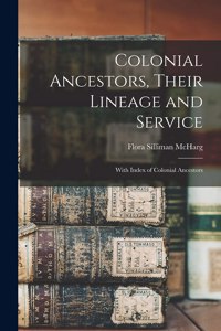 Colonial Ancestors, Their Lineage and Service