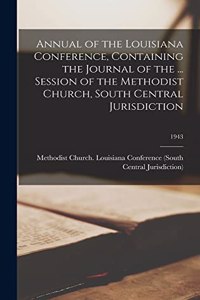 Annual of the Louisiana Conference, Containing the Journal of the ... Session of the Methodist Church, South Central Jurisdiction; 1943