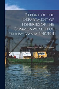 Report of the Department of Fisheries of the Commonwealth of Pennsylvania, 1910/1911; 1910/1911