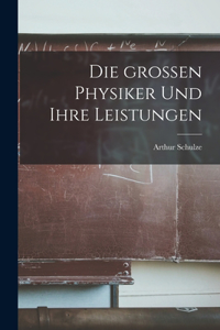 Die großen Physiker und ihre Leistungen