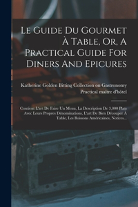 Le Guide Du Gourmet À Table, Or, A Practical Guide For Diners And Epicures
