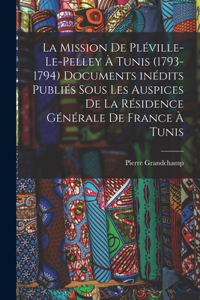 mission de Pléville-Le-Pelley à Tunis (1793-1794) Documents inédits publiés sous les auspices de la Résidence générale de France à Tunis