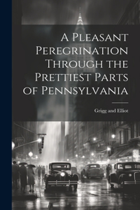 Pleasant Peregrination Through the Prettiest Parts of Pennsylvania