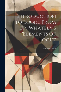 Introduction to Logic, From Dr. Whately's 'elements of Logic'