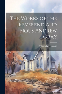 The Works of the Reverend and Pious Andrew Gray