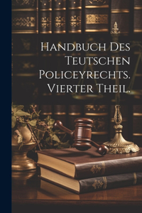 Handbuch des Teutschen Policeyrechts. Vierter Theil.