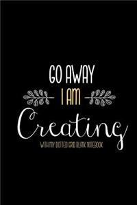 Go Away I am Creating