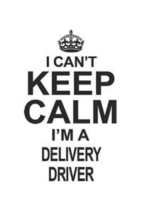 I Can't Keep Calm I'm A Delivery Driver