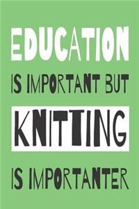 Education Is Importanat But Knitting Is Importanter - Knitting Notebook With Knitting Graph Paper For All Your KNitting Patterns