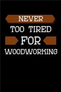Never Too Tired For Woodworking