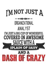 I'm Not Just A Organizational Analyst I'm Just A Big Cup Of Wonderful Covered In Awesome Sauce With A Splash Of Sassy And A Dash Of Crazy