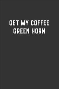 Get My Coffee Green Horn