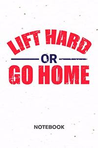 Lift Hard or Go Home NOTEBOOK