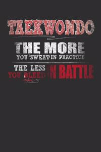 Taekwondo The More You Sweat In Practice The Less You Bleed In Battle