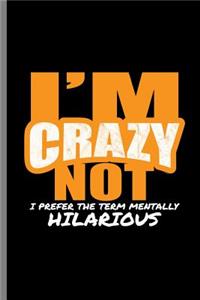 I'm Crazy not I prefer the term Mentally Hilarious