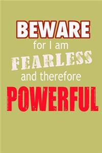 Beware For I Am Fearless And Therefore Powerful