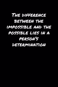 The Difference Between The Impossible and The Possible Lies In A Person's Determination