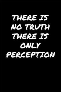 There Is No Truth There Is Only Perception�