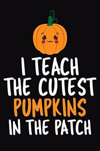 I Teach The Cutest Pumpkins In The Patch