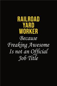 Railroad Yard Worker Because Freaking Awesome Is Not An Official Job Title