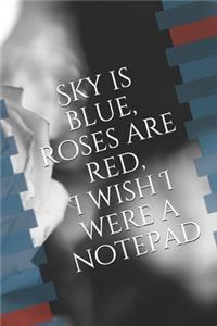 Sky is blue, roses are red, I wish I were a notepad