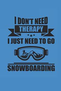 I Don't Need Therapy I Just Need to Go Snowboarding