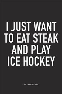 I Just Want To Eat Steak And Play Ice Hockey